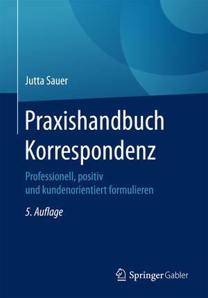 ISBN 9783658166403: Praxishandbuch Korrespondenz - Professionell, positiv und kundenorientiert formulieren