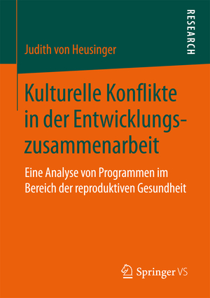 ISBN 9783658167639: Kulturelle Konflikte in der Entwicklungszusammenarbeit – Eine Analyse von Programmen im Bereich der reproduktiven Gesundheit