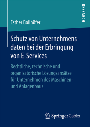 ISBN 9783658184858: Schutz von Unternehmensdaten bei der Erbringung von E-Services – Rechtliche, technische und organisatorische Lösungsansätze für Unternehmen des Maschinen- und Anlagenbaus