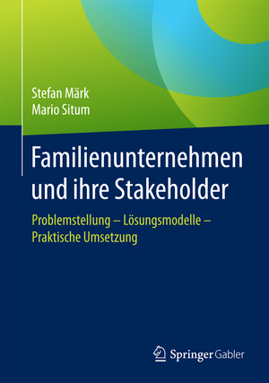 gebrauchtes Buch – Märk, Stefan; Situm, Mario – Familienunternehmen und ihre Stakeholder - Problemstellung - Lösungsmodelle - Praktische Umsetzung