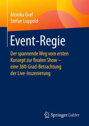 ISBN 9783658203498: Event-Regie - Der spannende Weg vom ersten Konzept zur finalen Show – eine 360-Grad-Betrachtung der Live-Inszenierung