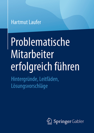 ISBN 9783658203573: Problematische Mitarbeiter erfolgreich führen - Hintergründe, Leitfäden, Lösungsvorschläge