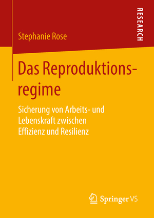 ISBN 9783658210632: Das Reproduktionsregime – Sicherung von Arbeits- und Lebenskraft zwischen Effizienz und Resilienz