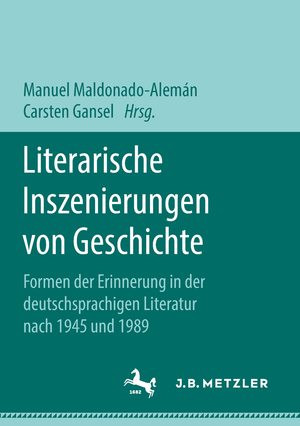 ISBN 9783658216702: Literarische Inszenierungen von Geschichte - Formen der Erinnerung in der deutschsprachigen Literatur nach 1945 und 1989