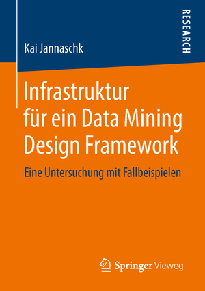 ISBN 9783658220396: Infrastruktur für ein Data Mining Design Framework – Eine Untersuchung mit Fallbeispielen