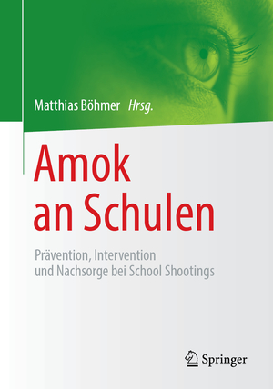 ISBN 9783658227074: Amok an Schulen - Prävention, Intervention und Nachsorge bei School Shootings