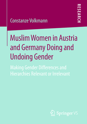 ISBN 9783658239510: Muslim Women in Austria and Germany Doing and Undoing Gender – Making Gender Differences and Hierarchies Relevant or Irrelevant