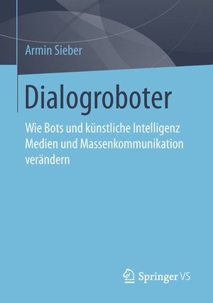 gebrauchtes Buch – Armin Sieber – Dialogroboter - Wie Bots und künstliche Intelligenz Medien und Massenkommunikation verändern