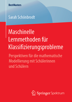 ISBN 9783658251369: Maschinelle Lernmethoden für Klassifizierungsprobleme - Perspektiven für die mathematische Modellierung mit Schülerinnen und Schülern