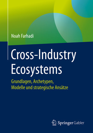 ISBN 9783658261283: Cross-Industry Ecosystems | Grundlagen, Archetypen, Modelle und strategische Ansätze | Noah Farhadi | Taschenbuch | ix | Deutsch | 2019 | Springer Fachmedien Wiesbaden | EAN 9783658261283