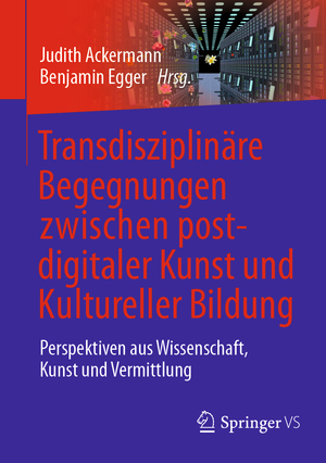 ISBN 9783658320782: Transdisziplinäre Begegnungen zwischen postdigitaler Kunst und Kultureller Bildung - Perspektiven aus Wissenschaft, Kunst und Vermittlung