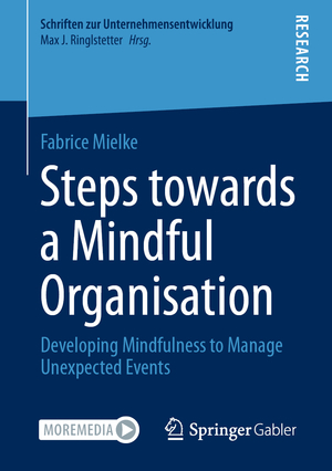 ISBN 9783658332013: Steps towards a Mindful Organisation – Developing Mindfulness to Manage Unexpected Events