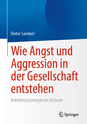 ISBN 9783658366971: Wie Angst und Aggression in der Gesellschaft entstehen - Kollektivpsychologische Befunde