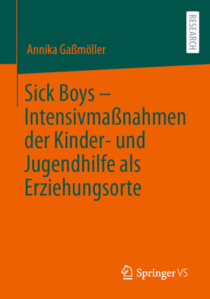 ISBN 9783658374082: Sick Boys – Intensivmaßnahmen der Kinder- und Jugendhilfe als Erziehungsorte