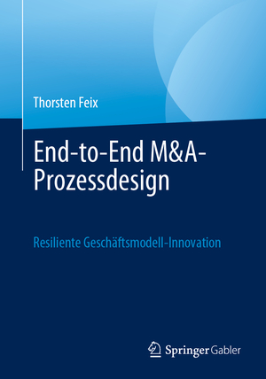 ISBN 9783658400668: End-to-End M&A-Prozessdesign – Resiliente Geschäftsmodell-Innovation