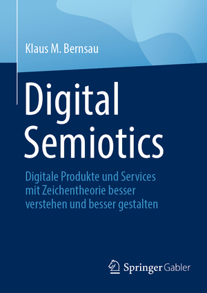 ISBN 9783658405007: Digital Semiotics – Digitale Produkte und Services mit Zeichentheorie besser verstehen und besser gestalten