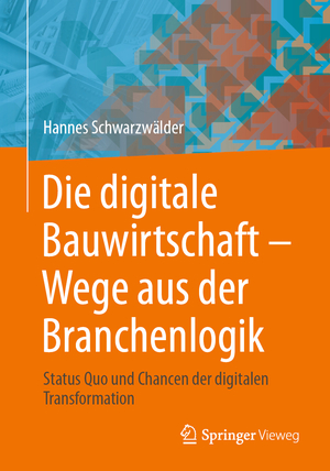 neues Buch – Hannes Schwarzwälder – Die digitale Bauwirtschaft - Wege aus der Branchenlogik - Status Quo und Chancen der digitalen Transformation