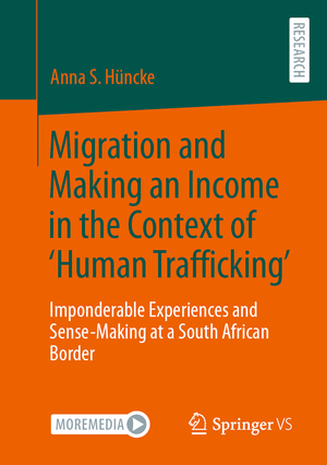 ISBN 9783658416690: Migration and Making an Income in the Context of ‘Human Trafficking’ - Imponderable Experiences and Sense-Making at a South African Border