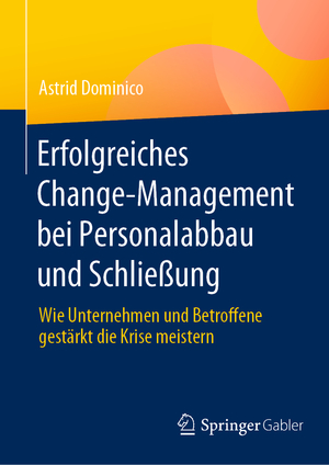 ISBN 9783658418168: Erfolgreiches Change-Management bei Personalabbau und Schließung - Wie Unternehmen und Betroffene gestärkt die Krise meistern