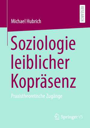 ISBN 9783658431273: Soziologie leiblicher Kopräsenz - Praxistheoretische Zugänge