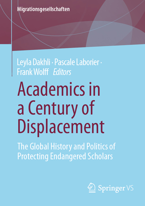 ISBN 9783658435394: Academics in a Century of Displacement – The Global History and Politics of Protecting Endangered Scholars