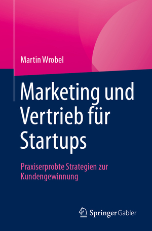 ISBN 9783658440817: Marketing und Vertrieb für Startups: Praxiserprobte Strategien zur Kundengewinnung