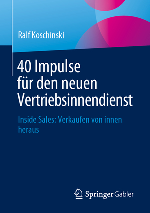 ISBN 9783658445805: 40 Impulse für den neuen Vertriebsinnendienst - Inside Sales: Verkaufen von innen heraus