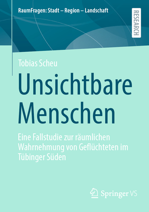 neues Buch – Tobias Scheu – Unsichtbare Menschen | Eine Fallstudie zur räumlichen Wahrnehmung von Geflüchteten im Tübinger Süden | Tobias Scheu | Taschenbuch | RaumFragen: Stadt ¿ Region ¿ Landschaft | Paperback | xiv | Deutsch