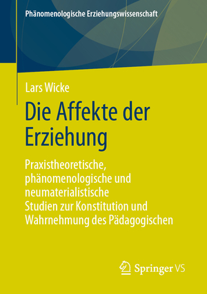 ISBN 9783658448998: Die Affekte der Erziehung – Praxistheoretische, phänomenologische und neumaterialistische Studien zur Konstitution und Wahrnehmung des Pädagogischen