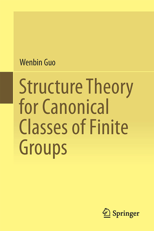 ISBN 9783662457467: Structure Theory for Canonical Classes of Finite Groups