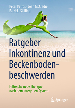 ISBN 9783662504697: Ratgeber Inkontinenz und Beckenbodenbeschwerden - Hilfreiche neue Therapie nach dem integralen System