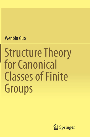 ISBN 9783662516225: Structure Theory for Canonical Classes of Finite Groups