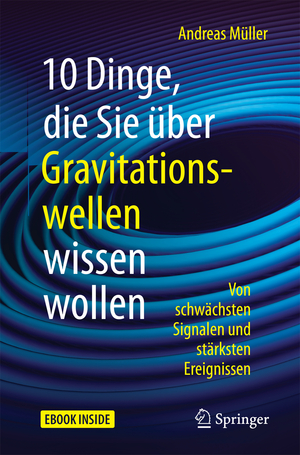 ISBN 9783662544082: 10 Dinge, die Sie über Gravitationswellen wissen wollen - Von schwächsten Signalen und stärksten Ereignissen