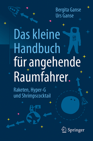 ISBN 9783662544105: Das kleine Handbuch für angehende Raumfahrer - Raketen, Hyper-G und Shrimpscocktail