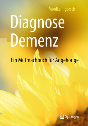 ISBN 9783662545966: Diagnose Demenz: Ein Mutmachbuch für Angehörige