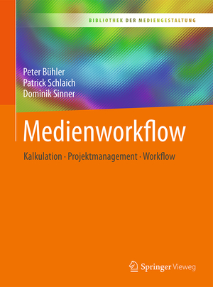 gebrauchtes Buch – Bühler, Peter, Patrick Schlaich und Dominik Sinner – Medienworkflow: Kalkulation – Projektmanagement – Workflow (Bibliothek der Mediengestaltung) Kalkulation – Projektmanagement – Workflow