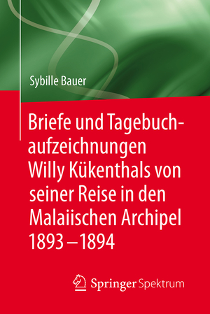 ISBN 9783662548769: Briefe und Tagebuchaufzeichnungen Willy Kükenthals von seiner Reise in den Malaiischen Archipel 1893–1894