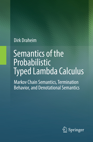 ISBN 9783662568729: Semantics of the Probabilistic Typed Lambda Calculus - Markov Chain Semantics, Termination Behavior, and Denotational Semantics