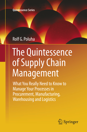 ISBN 9783662569313: The Quintessence of Supply Chain Management - What You Really Need to Know to Manage Your Processes in Procurement, Manufacturing, Warehousing and Logistics