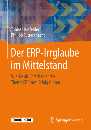 ISBN 9783662591420: Der ERP-Irrglaube im Mittelstand – Wie Sie als Entscheider das Thema ERP zum Erfolg führen