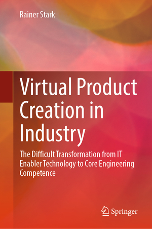 ISBN 9783662642993: Virtual Product Creation in Industry – The Difficult Transformation from IT Enabler Technology to Core Engineering Competence