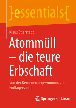 ISBN 9783662647257: Atommüll - die teure Erbschaft – Von der Kernenergiegewinnung zur Endlagersuche