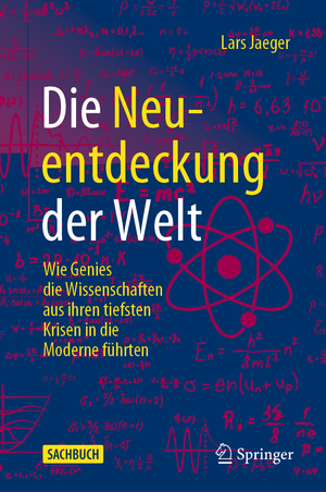 ISBN 9783662653852: Die Neuentdeckung der Welt - Wie Genies die Wissenschaften aus ihren tiefsten Krisen in die Moderne führten