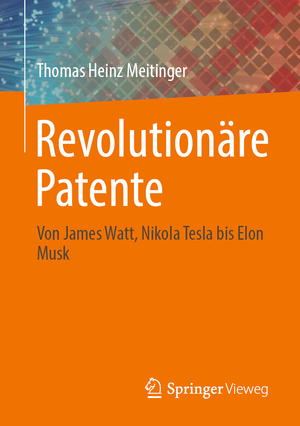 ISBN 9783662657096: Revolutionäre Patente – Von James Watt, Nikola Tesla bis Elon Musk