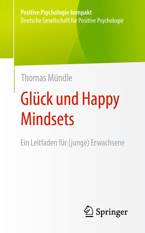 ISBN 9783662664551: Glück und Happy Mindsets | Ein Leitfaden für (junge) Erwachsene | Thomas Mündle | Taschenbuch | Positive Psychologie kompakt | Paperback | xvi | Deutsch | 2024 | Springer-Verlag GmbH