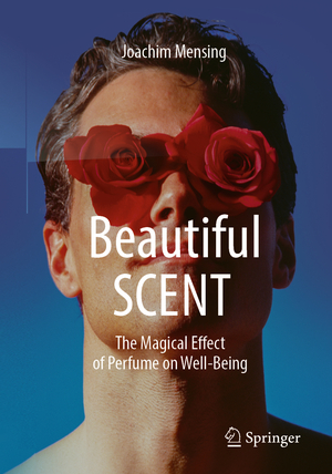 ISBN 9783662672587: Beautiful SCENT - The Magical Effect of Perfume on Well-Being