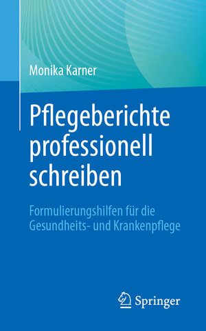 ISBN 9783662693605: Pflegeberichte professionell schreiben - Formulierungshilfen für die Gesundheits- und Krankenpflege