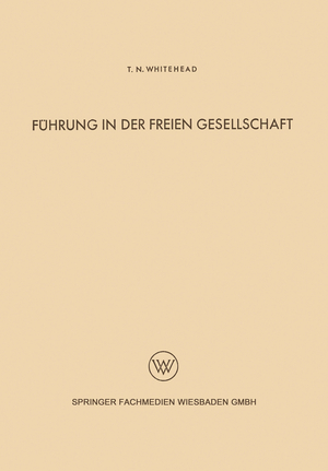 ISBN 9783663005520: Führung in der freien Gesellschaft – Untersuchungen der menschlichen Beziehungen auf Grund einer Analyse der industriellen Zivilisation der Gegenwart