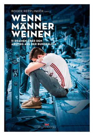 ISBN 9783667116901: Wenn Männer weinen - 11 Dramen über den Abstieg aus der Bundesliga