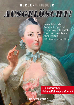 ISBN 9783689100568: Ausgelöscht – Das mörderische Komplott gegen die Fürstin Auguste Elisabeth von Thurn und Taxis, Prinzessin zu Württemberg und Teck - Ein historischer Kriminalfall - neu aufgerollt